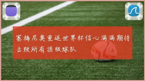 塞梅尼奥重返世界杯信心满满期待击败所有顶级球队