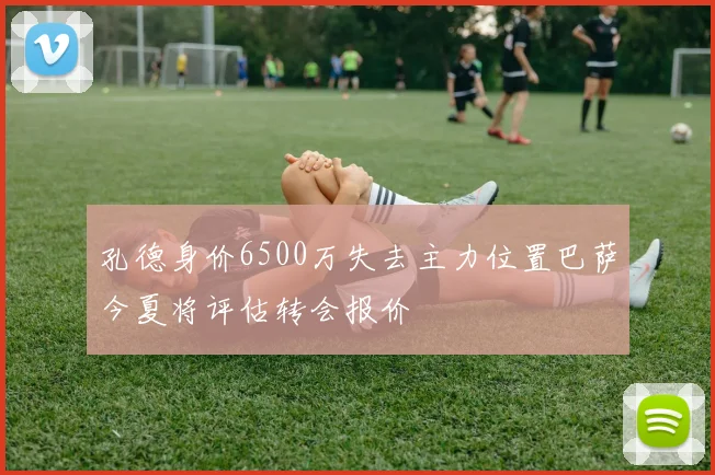 孔德身价6500万失去主力位置巴萨今夏将评估转会报价